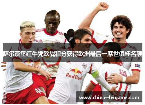 萨尔茨堡红牛凭欧战积分获得欧洲最后一席世俱杯名额