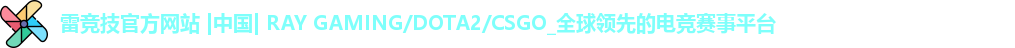 雷竞技官方网站 |中国| RAY GAMING/DOTA2/CSGO_全球领先的电竞赛事平台